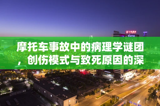 摩托车事故中的病理学谜团，创伤模式与致死原因的深度解析