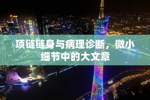 项链链身与病理诊断，微小细节中的大文章