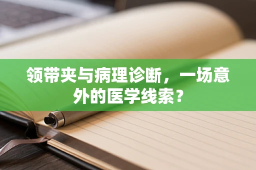 领带夹与病理诊断，一场意外的医学线索？