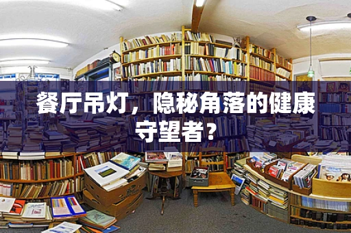 餐厅吊灯，隐秘角落的健康守望者？