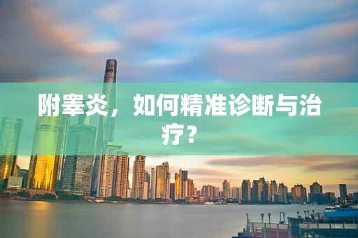 附睾炎，如何精准诊断与治疗？