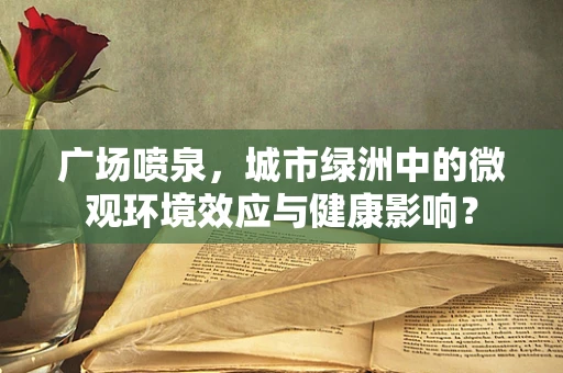 广场喷泉，城市绿洲中的微观环境效应与健康影响？
