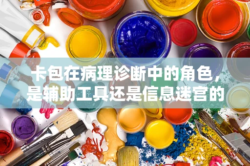 卡包在病理诊断中的角色，是辅助工具还是信息迷宫的导航者？