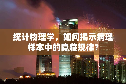 统计物理学，如何揭示病理样本中的隐藏规律？