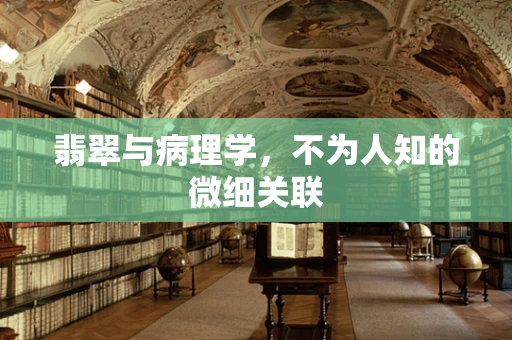 翡翠与病理学，不为人知的微细关联