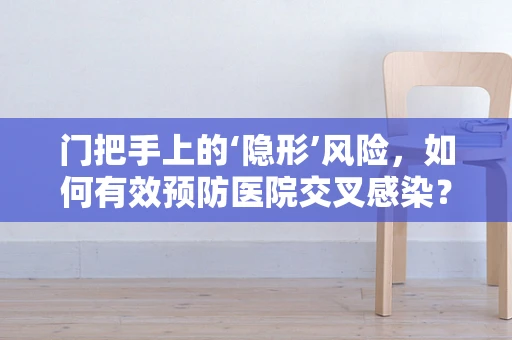 门把手上的‘隐形’风险，如何有效预防医院交叉感染？