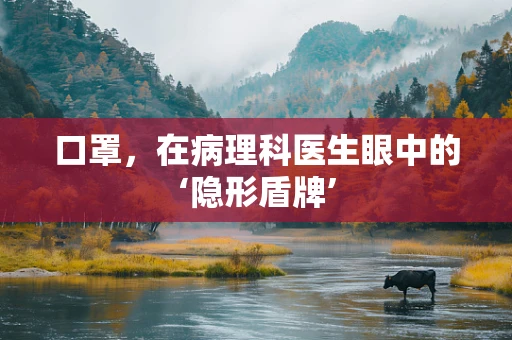 口罩，在病理科医生眼中的‘隐形盾牌’