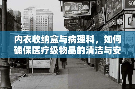 内衣收纳盒与病理科，如何确保医疗级物品的清洁与安全？
