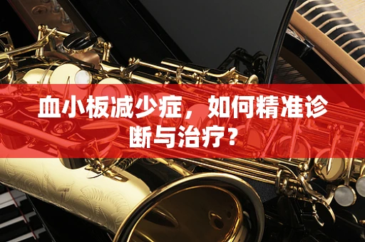 血小板减少症，如何精准诊断与治疗？