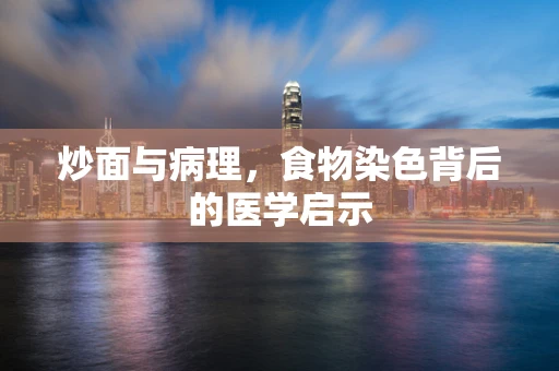 炒面与病理，食物染色背后的医学启示