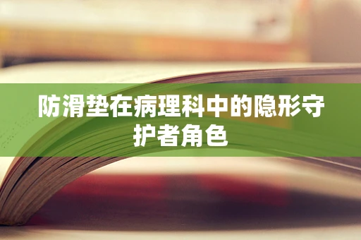 防滑垫在病理科中的隐形守护者角色