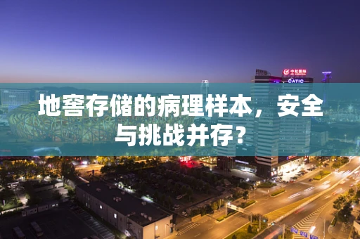 地窖存储的病理样本，安全与挑战并存？