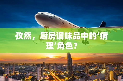 孜然，厨房调味品中的‘病理’角色？