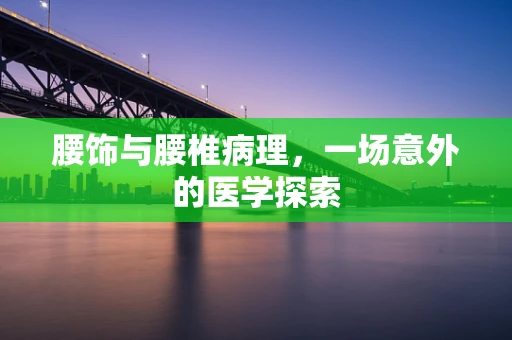 腰饰与腰椎病理，一场意外的医学探索