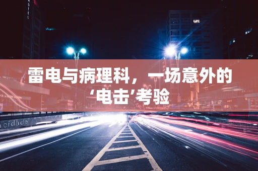 雷电与病理科，一场意外的‘电击’考验