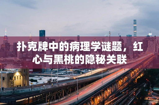 扑克牌中的病理学谜题，红心与黑桃的隐秘关联