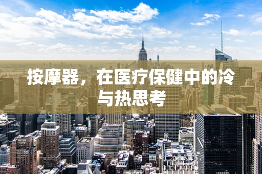 按摩器，在医疗保健中的冷与热思考