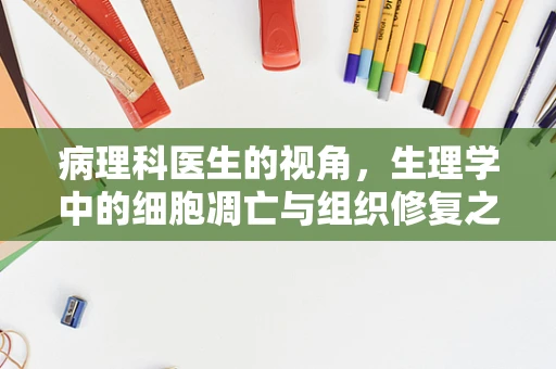 病理科医生的视角，生理学中的细胞凋亡与组织修复之谜