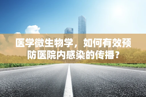 医学微生物学，如何有效预防医院内感染的传播？