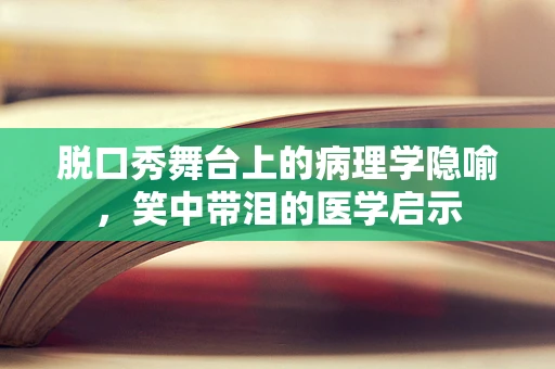 脱口秀舞台上的病理学隐喻，笑中带泪的医学启示