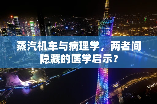 蒸汽机车与病理学，两者间隐藏的医学启示？