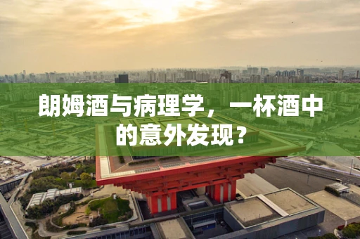 朗姆酒与病理学，一杯酒中的意外发现？
