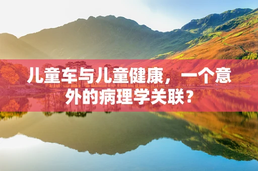儿童车与儿童健康，一个意外的病理学关联？