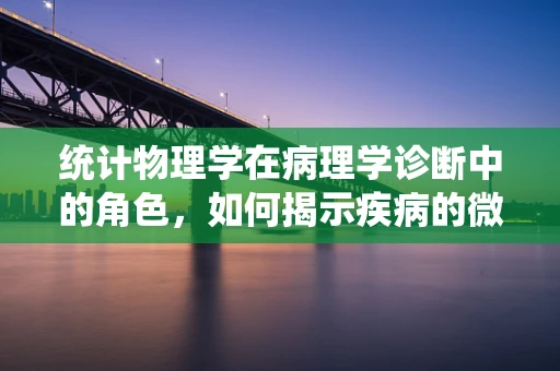 统计物理学在病理学诊断中的角色，如何揭示疾病的微观秘密？
