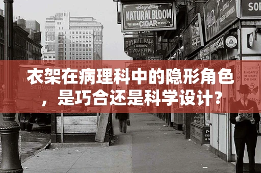 衣架在病理科中的隐形角色，是巧合还是科学设计？