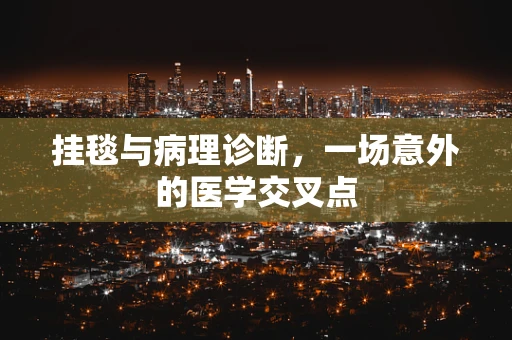 挂毯与病理诊断，一场意外的医学交叉点