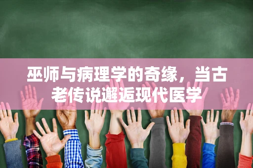 巫师与病理学的奇缘，当古老传说邂逅现代医学