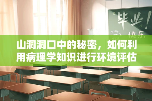 山洞洞口中的秘密，如何利用病理学知识进行环境评估？
