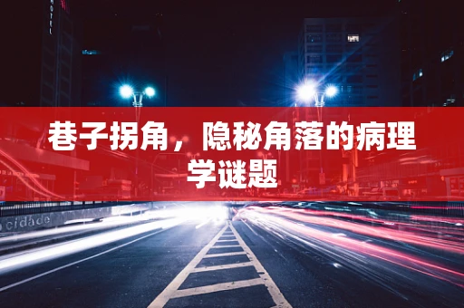 巷子拐角，隐秘角落的病理学谜题