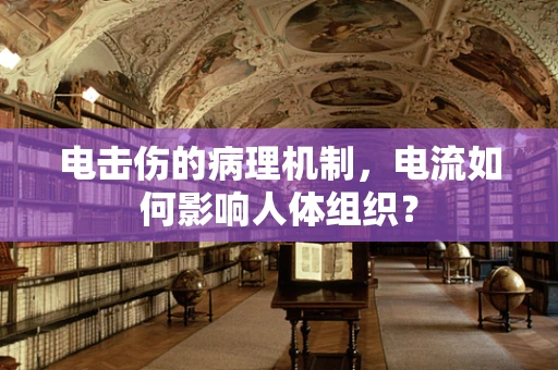 电击伤的病理机制，电流如何影响人体组织？
