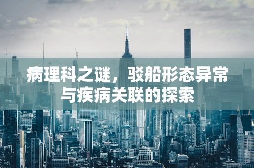 病理科之谜，驳船形态异常与疾病关联的探索