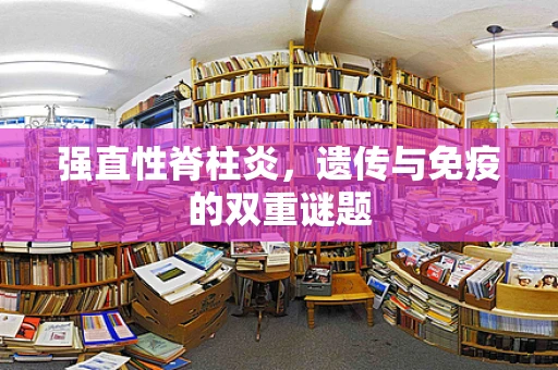 强直性脊柱炎，遗传与免疫的双重谜题