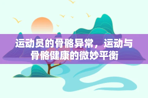 运动员的骨骼异常，运动与骨骼健康的微妙平衡