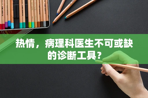 热情，病理科医生不可或缺的诊断工具？