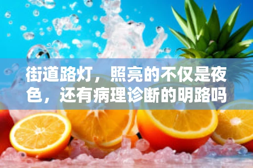 街道路灯，照亮的不仅是夜色，还有病理诊断的明路吗？