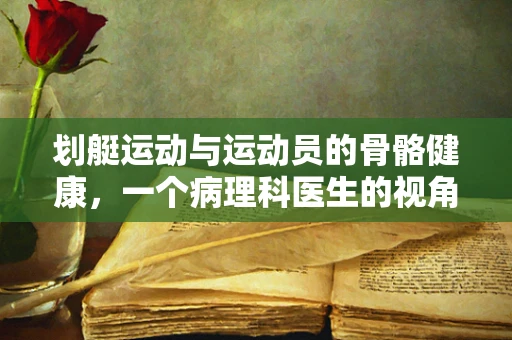 划艇运动与运动员的骨骼健康，一个病理科医生的视角