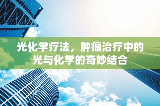 光化学疗法，肿瘤治疗中的光与化学的奇妙结合