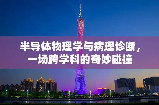 半导体物理学与病理诊断，一场跨学科的奇妙碰撞