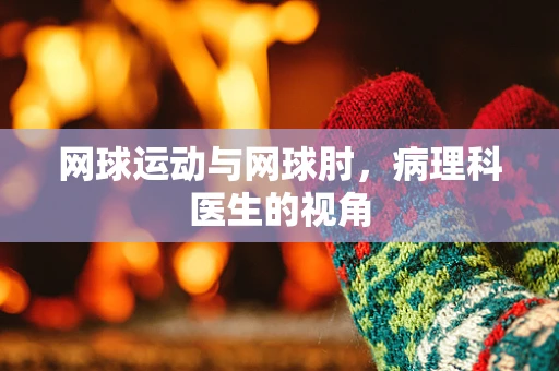 网球运动与网球肘，病理科医生的视角