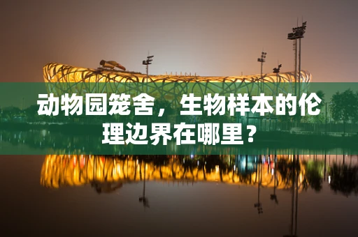 动物园笼舍，生物样本的伦理边界在哪里？