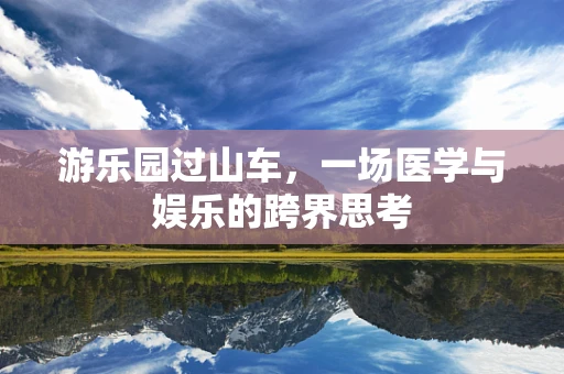 游乐园过山车，一场医学与娱乐的跨界思考