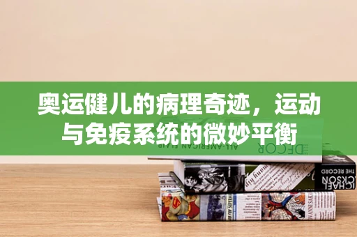 奥运健儿的病理奇迹，运动与免疫系统的微妙平衡