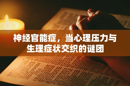 神经官能症，当心理压力与生理症状交织的谜团