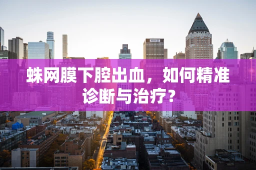 蛛网膜下腔出血，如何精准诊断与治疗？
