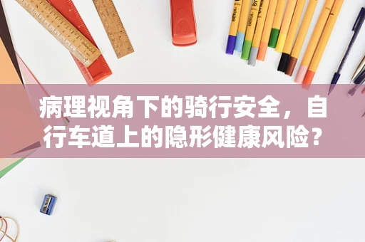 病理视角下的骑行安全，自行车道上的隐形健康风险？