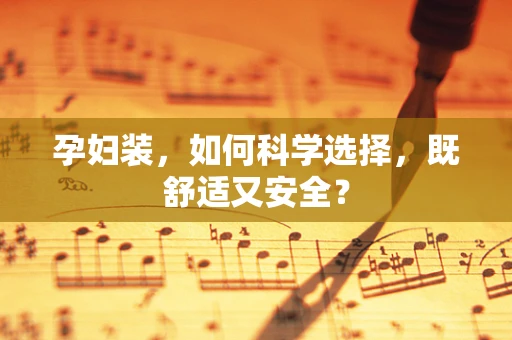 孕妇装，如何科学选择，既舒适又安全？